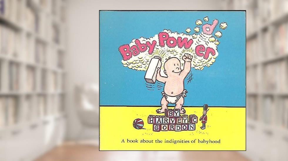 Baby Power: A Book About the Indignities of Babyhood, written by Harvey C. Gordon