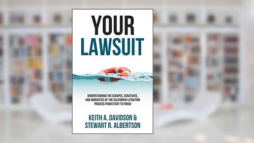 Cover from Your Lawsuit: Understanding the Scrapes, Scratches, and Indignities of the California Litigation Process From Start to Finish, written by Keith Davidson; Stewart Albertson