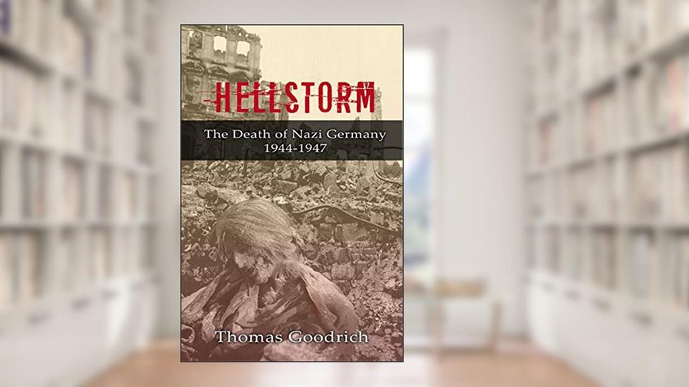 Hellstorm: The Death of Nazi Germany 1944-1947, written by Thomas Goodrich