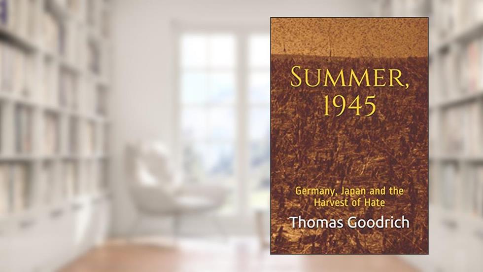Summer, 1945: Germany, Japan and the Harvest of Hate, written by Thomas Goodrich