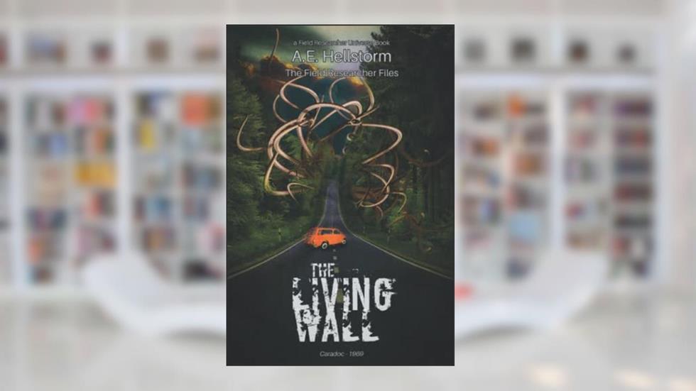 The Living Wall: a cosmic horror novel about friendship and sacrifice (The Field Researcher Universe), written by A.E. Hellstorm