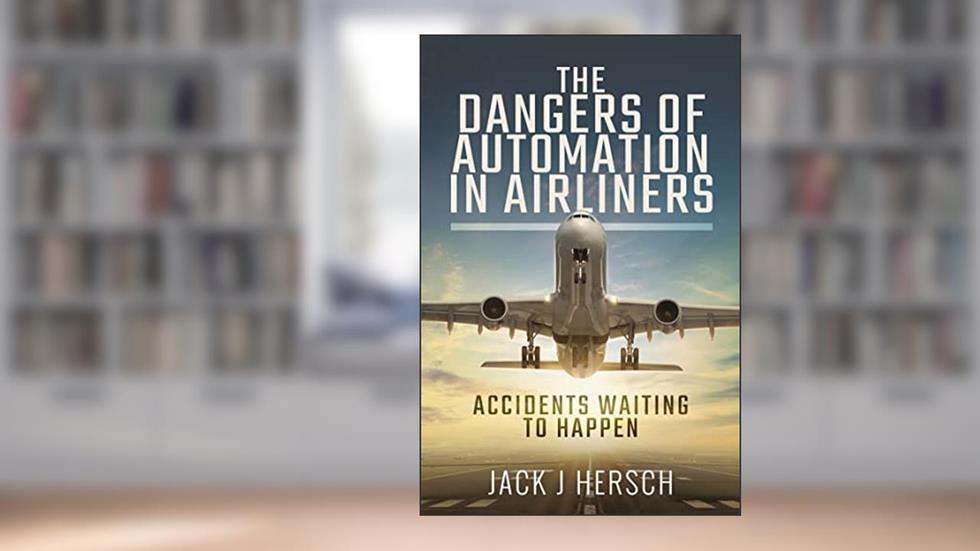 The Dangers of Automation in Airliners: Accidents Waiting to Happen, written by Jack J. Hersch