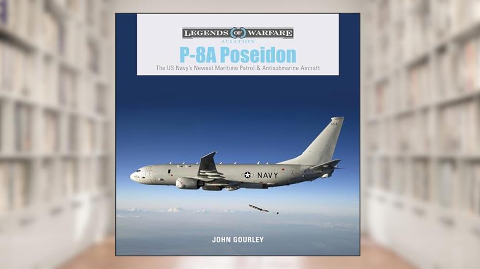 P-8A Poseidon: The US Navy's Newest Maritime Patrol & Antisubmarine Aircraft (Legends of Warfare: Aviation, 29), written by John Gourley