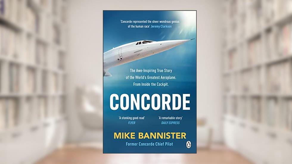Concorde: The thrilling account of history's most extraordinary airliner, written by Mike Bannister