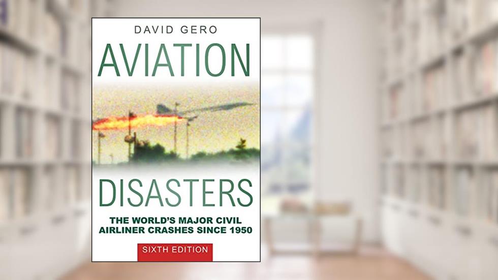 Aviation Disasters: The World's Major Civil Airliner Crashes Since 1950, written by David Gero