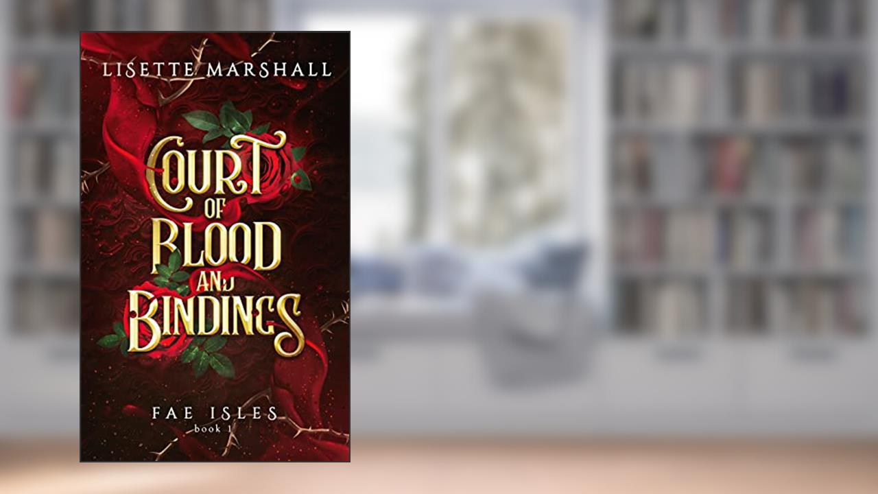 Court of Blood and Bindings: A Steamy Fae Fantasy Romance (Fae Isles Book 1), written by Lisette Marshall