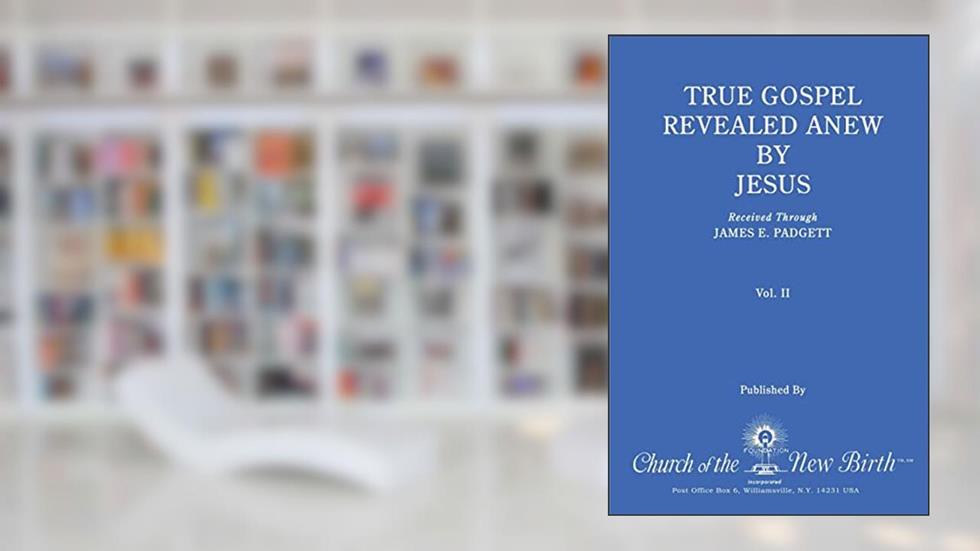 True Gospel Revealed Anew by Jesus, Volume II: Received Through James E Padgett, written by James E. Padgett