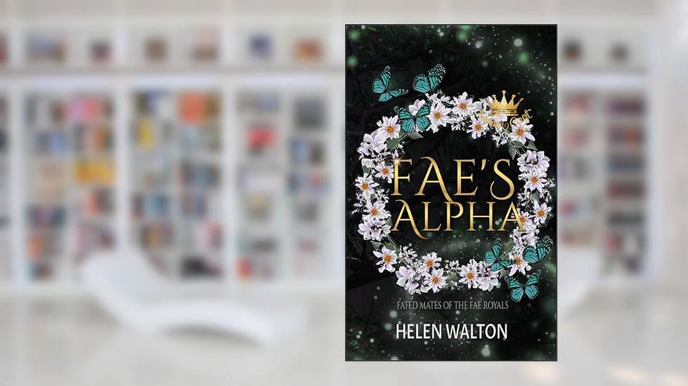 Fae's Alpha: Fated Mates of the Fae Royals (Summer Court Book 3), written by Helen Walton