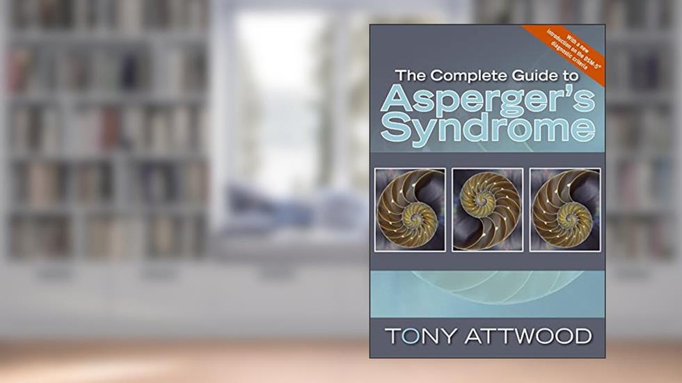 The Complete Guide to Asperger's Syndrome (Autism Spectrum Disorder): Revised Edition, written by Tony Attwood
