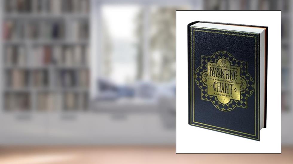Byzantine Chant, The Received Tradition: A Lesson Book, written by John Michael Boyer