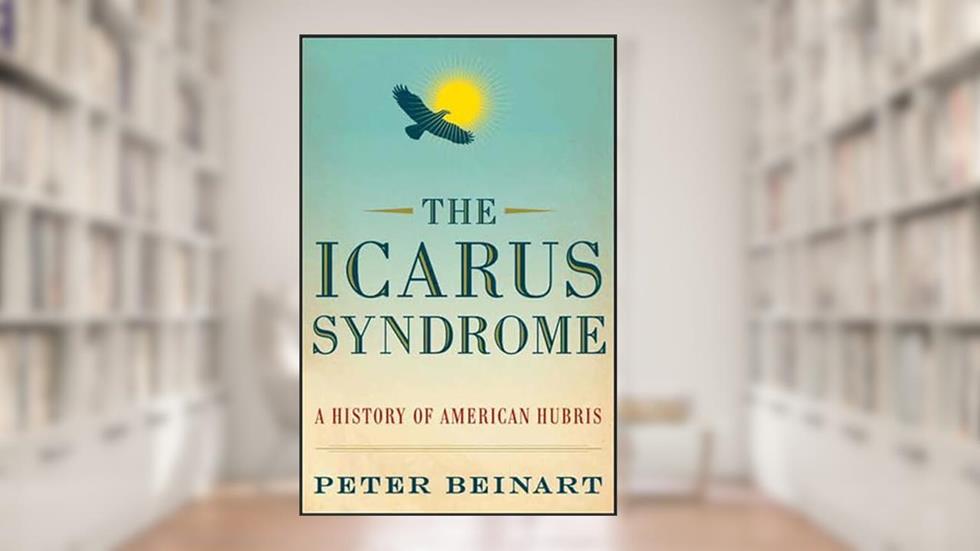 The Icarus Syndrome: A History of American Hubris, written by Peter Beinart