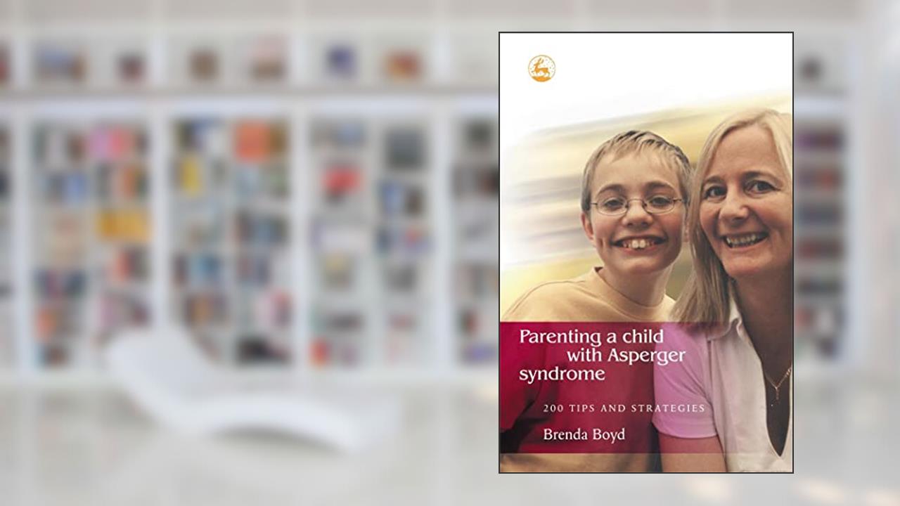 Parenting a Child with Asperger Syndrome: 200 Tips and Strategies, written by Brenda Boyd