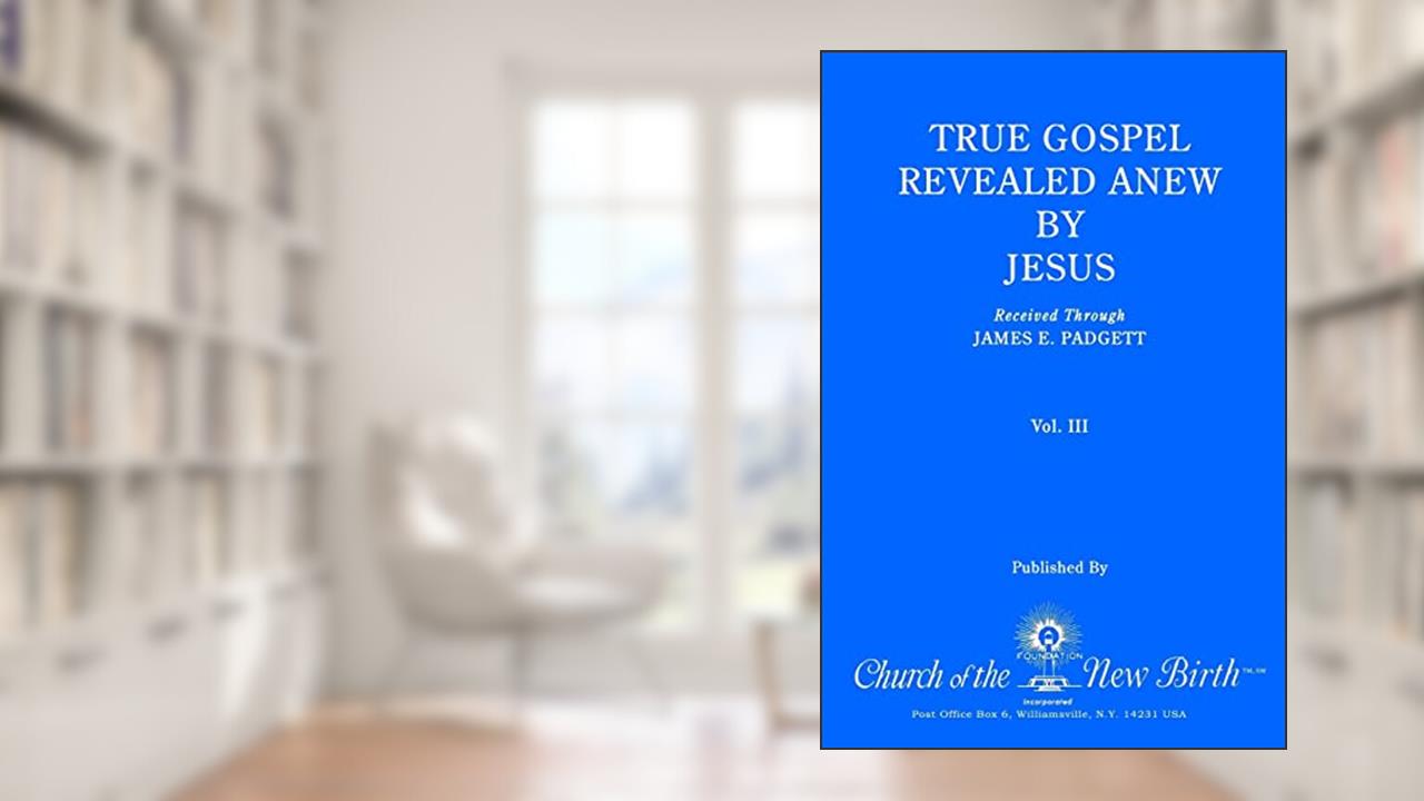 True Gospel Revealed Anew by Jesus, Volume III: Received Through James E Padgett, written by James E. Padgett