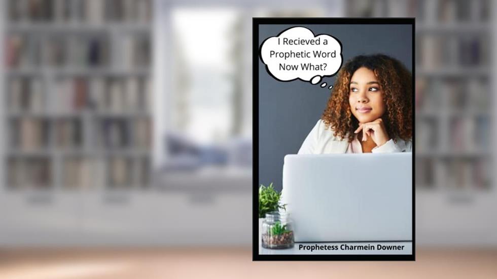 I Received a Prophetic Word Now What?, written by Prophetess Charmein Downer