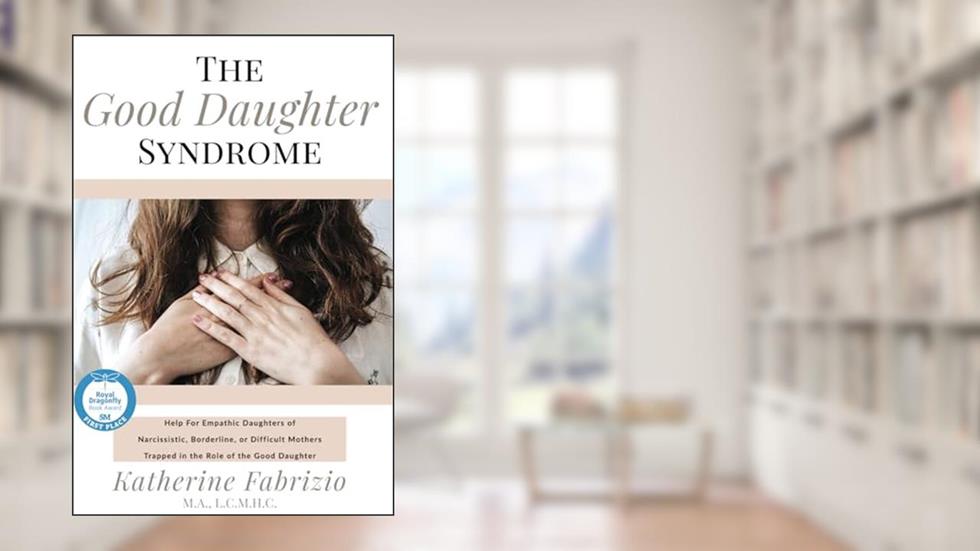 The Good Daughter Syndrome: Help For Empathic Daughters of Narcissistic, Borderline, or Difficult Mothers Trapped in the Role of the Good Daughter, written by Katherine Fabrizio