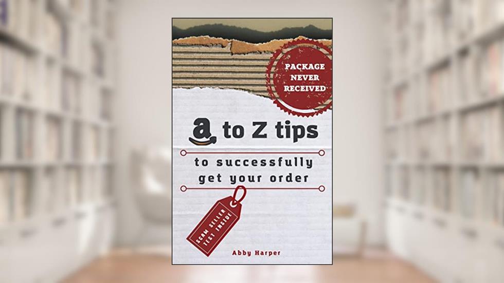 PACKAGE NEVER RECEIVED: A to Z tips to successfully get your order, written by Abby Harper