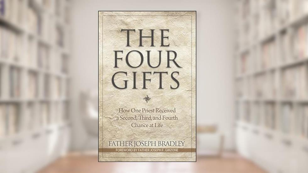 The Four Gifts: How One Priest Received a Second, Third, and Fourth Chance at Life, written by Joseph Bradley