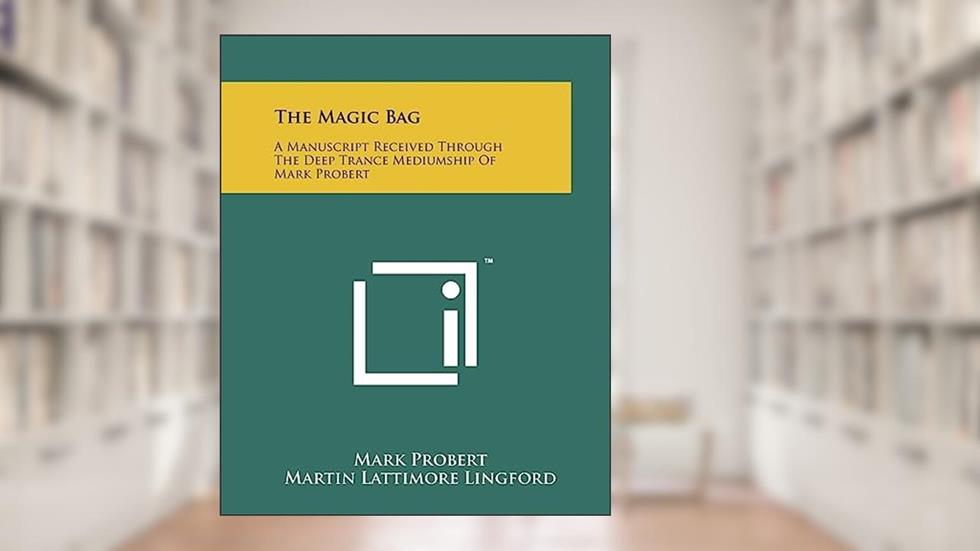 The Magic Bag: A Manuscript Received Through The Deep Trance Mediumship Of Mark Probert, written by Mark Probert