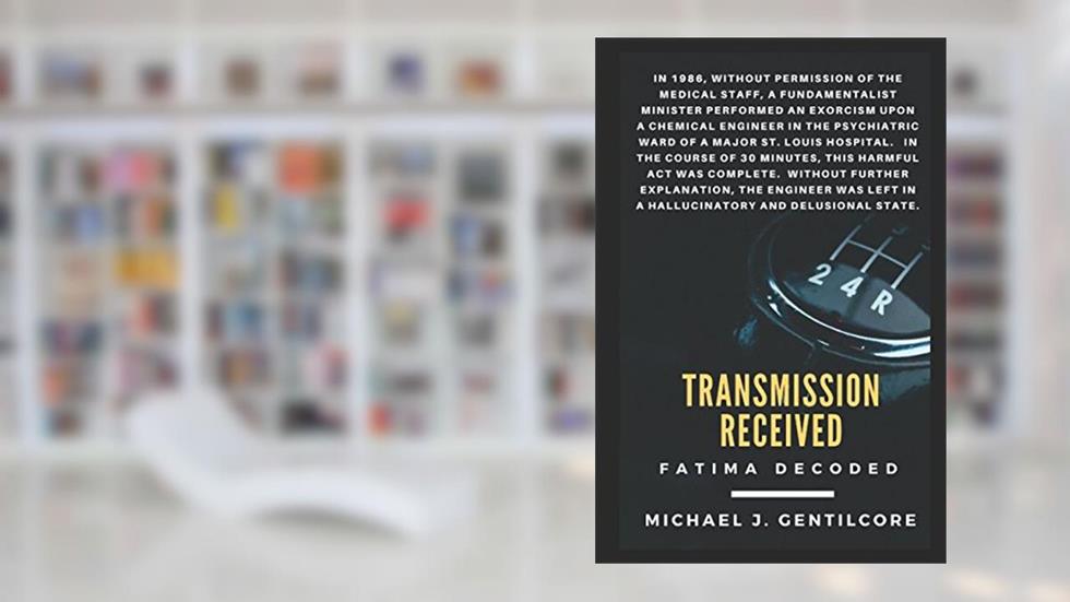 Transmission Received: Fatima Decoded, written by Michael J. Gentilcore