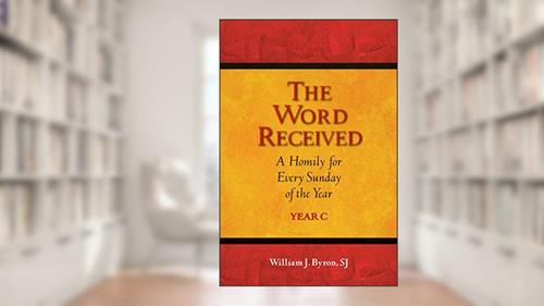Cover from The Word Received: A Homily for Every Sunday of the Year; Year C, written by William J. Byron SJ