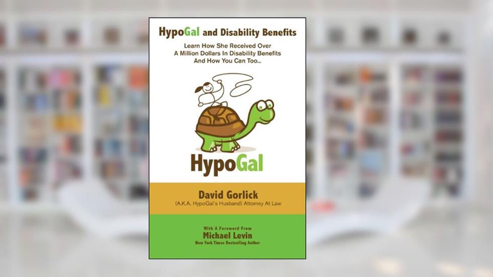 HypoGal and Disability Benefits: Learn How She Received Over A Million Dollars In Disability Benefits And How You Can Too..., written by David Gorlick; Lisa Gorlick