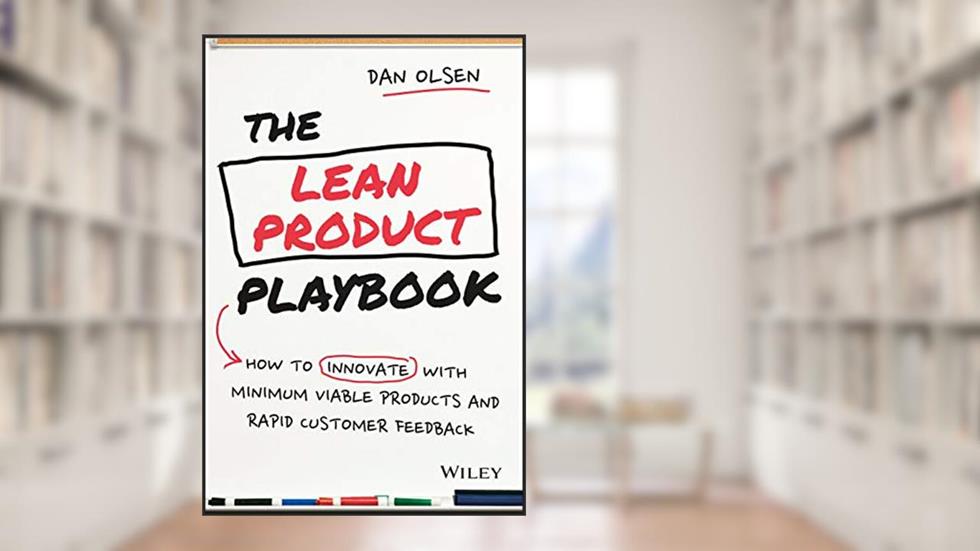 The Lean Product Playbook: How to Innovate with Minimum Viable Products and Rapid Customer Feedback, written by Dan Olsen