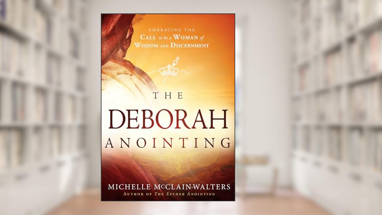 The Deborah Anointing: Embracing the Call to be a Woman of Wisdom and Discernment, written by Michelle McClain-Walters