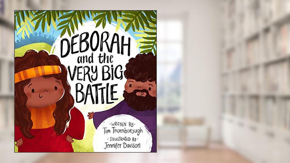 Deborah and the Very Big Battle, written by Tim Thornborough