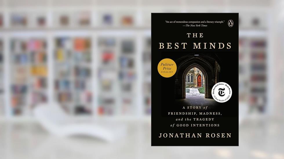 The Best Minds: A Story of Friendship, Madness, and the Tragedy of Good Intentions, written by Jonathan Rosen