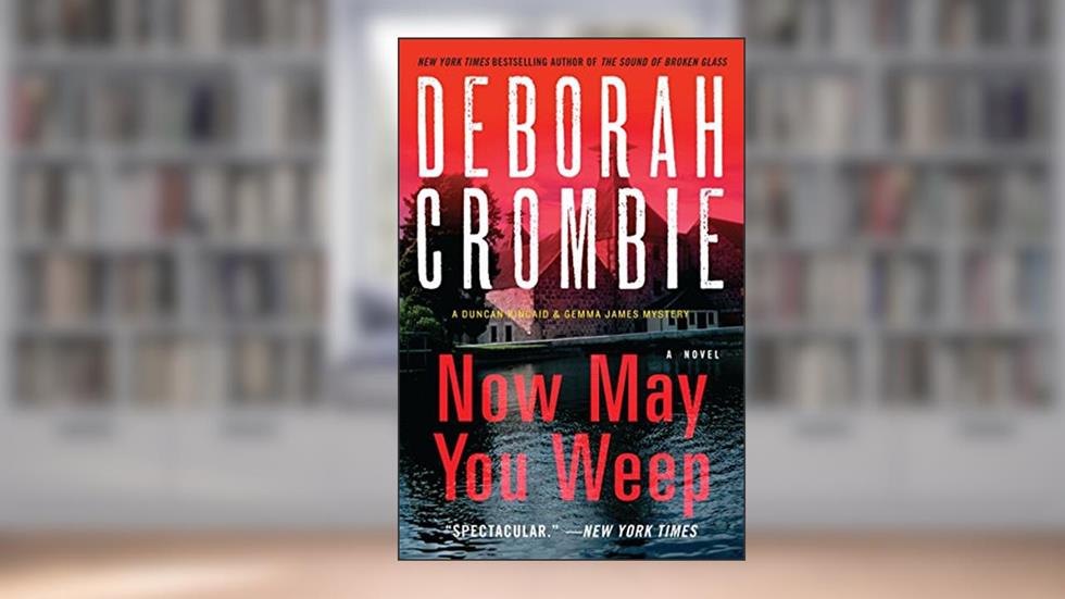 Now May You Weep: A Novel (Duncan Kincaid / Gemma James Book 9), written by Deborah Crombie