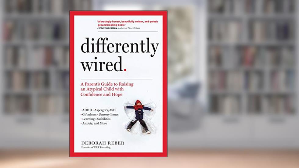 Differently Wired: A Parent's Guide to Raising an Atypical Child with Confidence and Hope, written by Deborah Reber