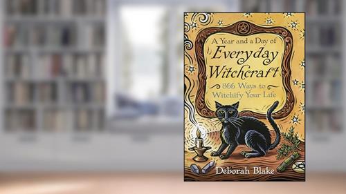 Cover from Year and a Day of Everyday Witchcraft: 366 Ways to Witchify Your Life, written by Deborah Blake