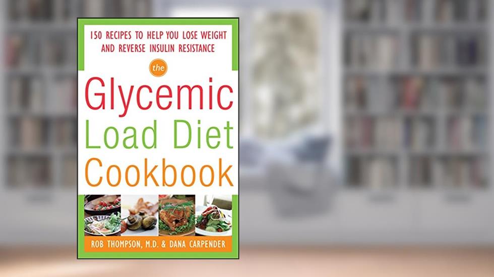 The Glycemic-Load Diet Cookbook: 150 Recipes to Help You Lose Weight and Reverse Insulin Resistance, written by Rob Thompson; Dana Carpender