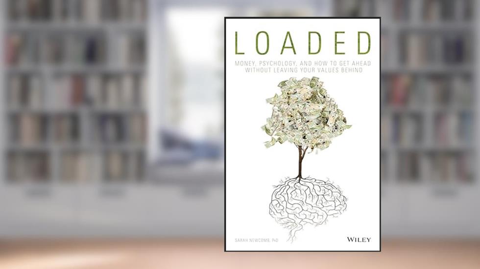 Loaded: Money, Psychology, and How to Get Ahead without Leaving Your Values Behind, written by Sarah Newcomb
