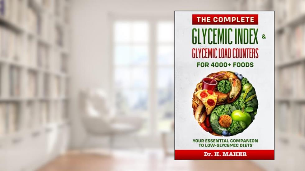 The Complete Glycemic Index & Glycemic Load Counters for 4000+ Foods: Your Essential Companion to Low-glycemic Diets, written by Dr. H. Maher
