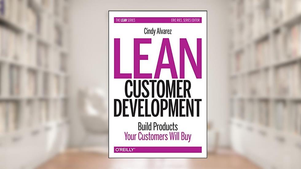 Lean Customer Development: Building Products Your Customers Will Buy, written by Cindy Alvarez