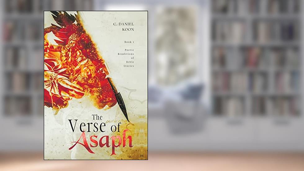 The Verse of Asaph: Poetic Renditions of Bible Stories, written by C Daniel Koon