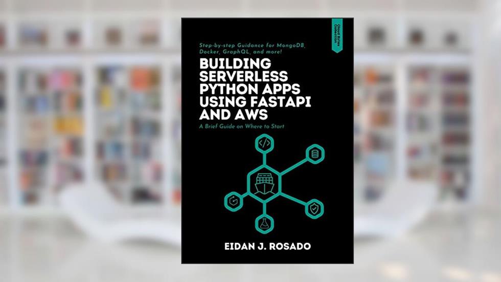 Building Serverless Python Apps Using FastAPI and AWS: A Brief Guide on Where to Start, written by Eidan Rosado