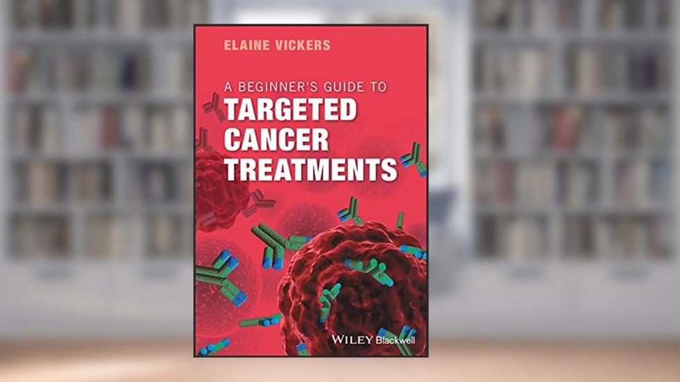 A Beginner's Guide to Targeted Cancer Treatments, written by Elaine Vickers