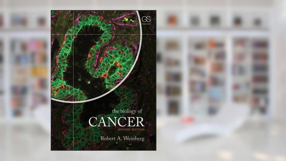 The Biology of Cancer, written by Robert A. Weinberg; Robert A Weinberg