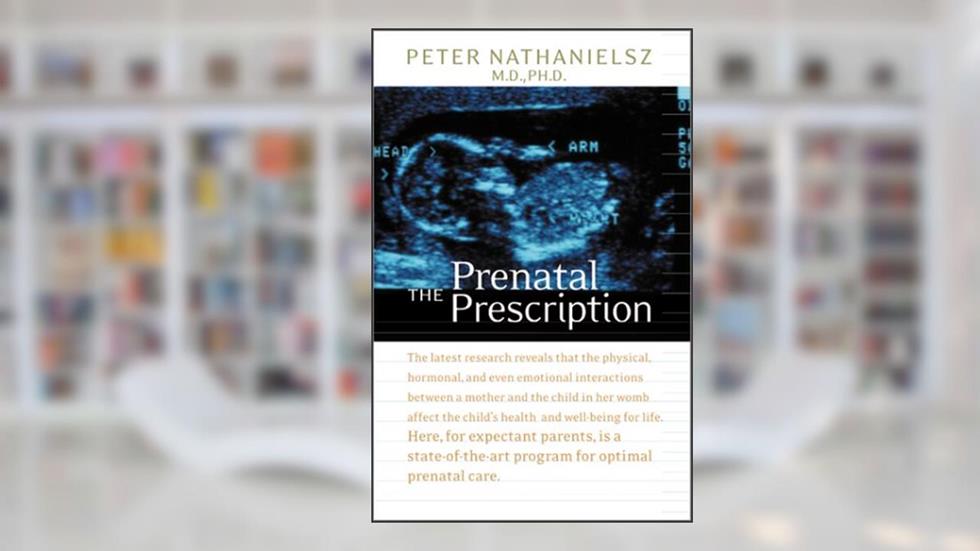 The Prenatal Prescription, written by Peter Nathanielsz; Christopher Vaughan
