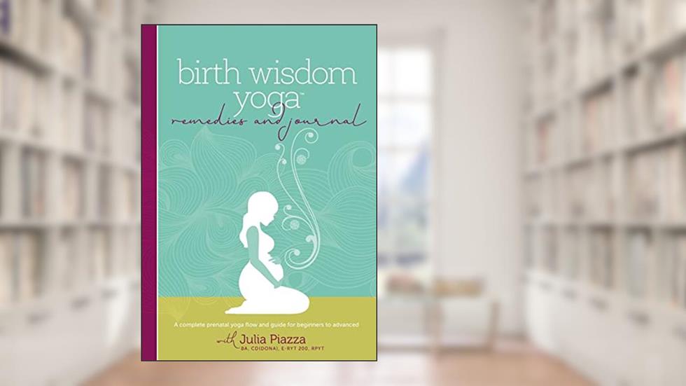 Birth Wisdom Yoga Remedies & Journal: A Complete Prenatal Yoga Flow and Guide for the Beginner to Advanced, written by Julia Piazza