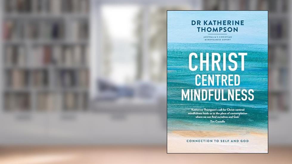 Christ-Centred Mindfulness: Connection to self and God, written by Katherine Thompson