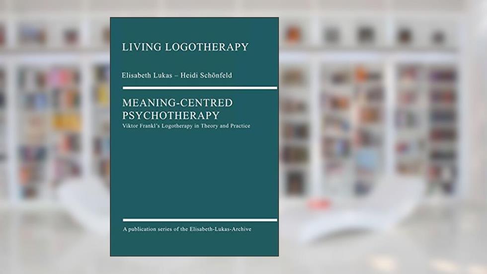 Meaning-Centred Psychotherapy, written by Elisabeth Lukas; Heidi Schönfeld