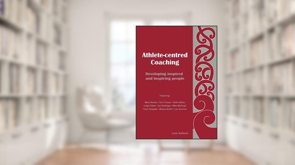Athlete Centred Coaching: Developing Inspired and Inspiring People, written by Lynn Kidman
