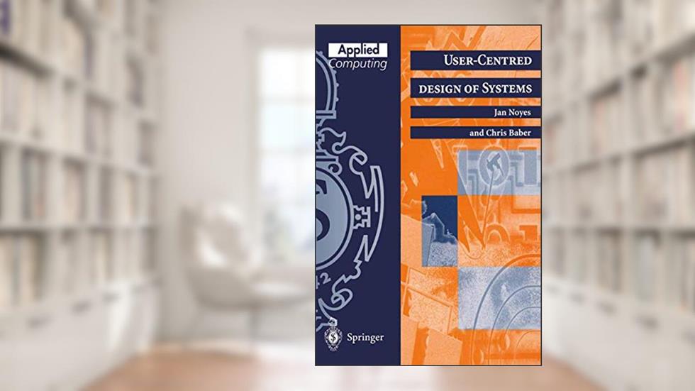 User-Centred Design of Systems, written by Jan Noyes; Chris Baber