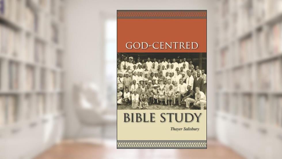 God-Centred Bible Study, written by Thayer Salisbury