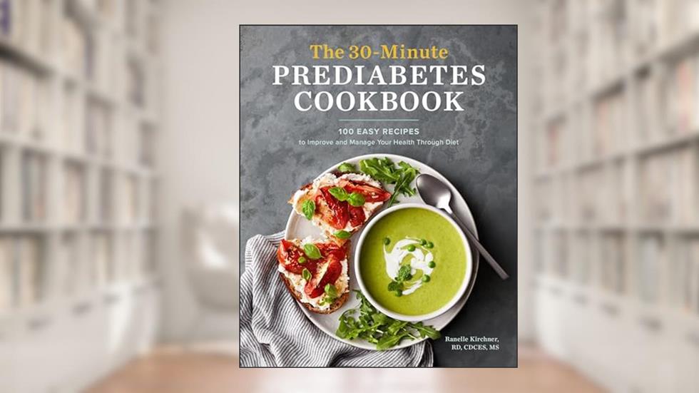 The 30-Minute Prediabetes Cookbook: 100 Easy Recipes to Improve and Manage Your Health through Diet, written by Ranelle Kirchner MS  RD  LDN  CDCES