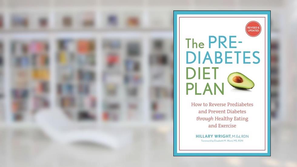 The Prediabetes Diet Plan: How to Reverse Prediabetes and Prevent Diabetes through Healthy Eating and Exercise, written by Hillary Wright