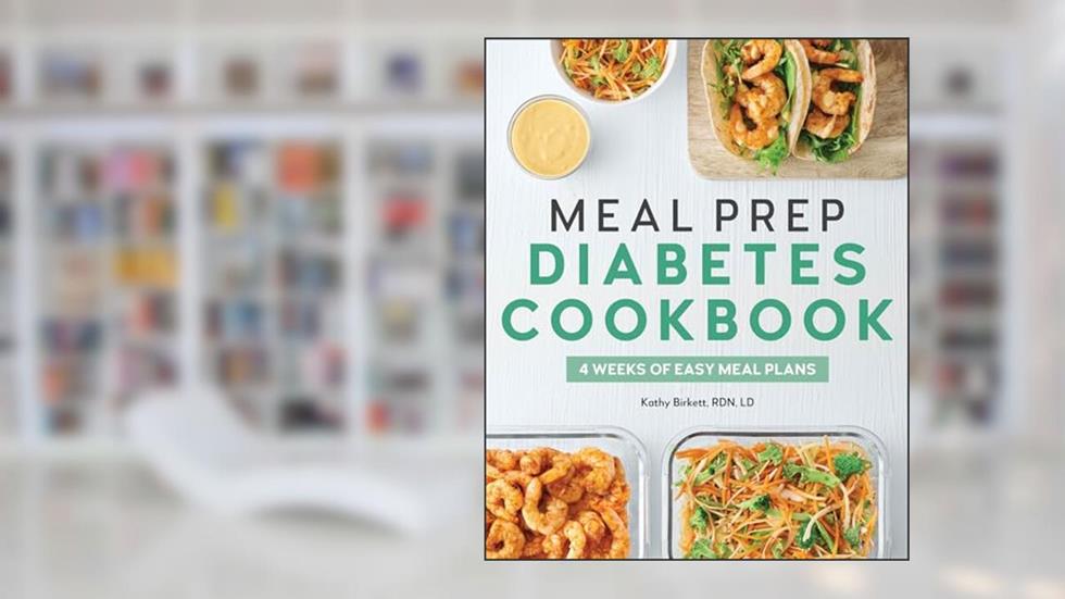 Meal Prep Diabetes Cookbook: 4 Weeks of Easy Meal Plans, written by Kathy Birkett